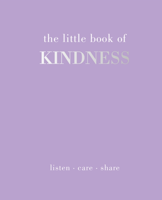 The Little Book of Kindness : Listen. Care. Share, Hardback Book