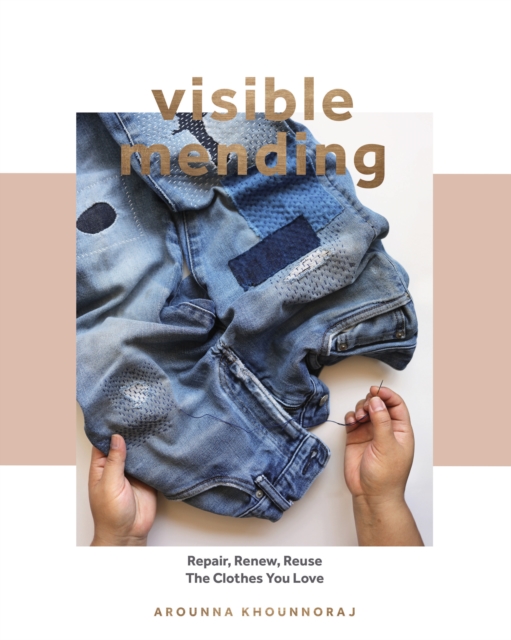 Visible Mending : Repair, Renew, Reuse The Clothes You Love, EPUB eBook