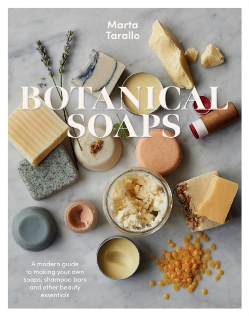 Botanical Soaps : A Modern Guide to Making Your Own Soaps, Shampoo Bars and Other Beauty Essentials, EPUB eBook