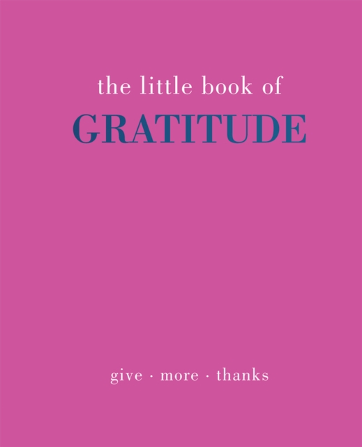 The Little Book of Gratitude : Give More Thanks, Hardback Book