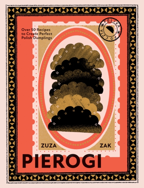 Pierogi : Over 50 Recipes to Create Perfect Polish Dumplings, Hardback Book