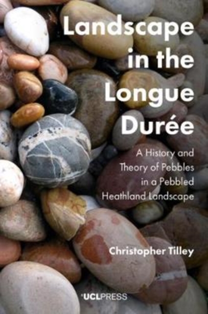 Landscape in the Longue DureE : A History and Theory of Pebbles in a Pebbled Heathland Landscape, Hardback Book