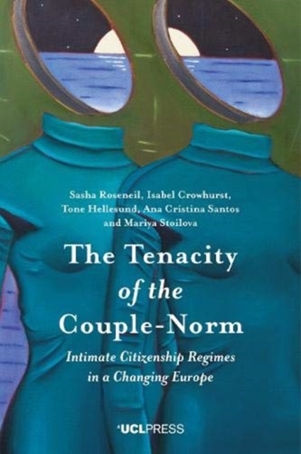 The Tenacity of the Couple-Norm : Intimate Citizenship Regimes in a Changing Europe, Paperback / softback Book
