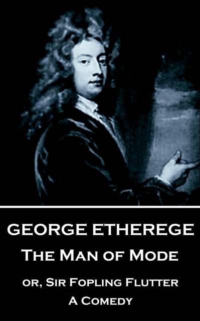 The Man of Mode : or, Sir Fopling Flutter. A Comedy, EPUB eBook