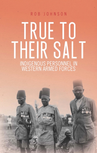 True to Their Salt : Indigenous Personnel in Western Armed Forces, PDF eBook