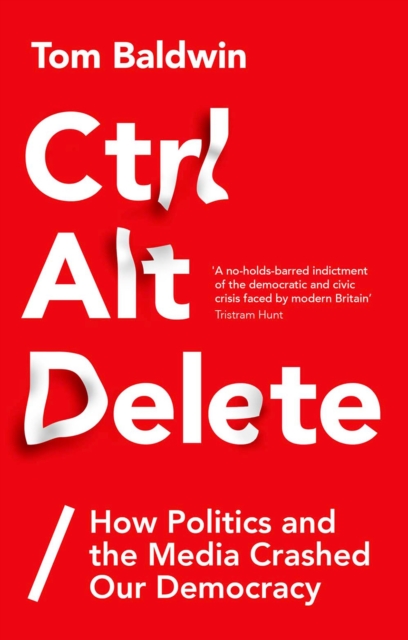 Ctrl Alt Delete : How Politics and the Media Crashed Our Democracy, PDF eBook