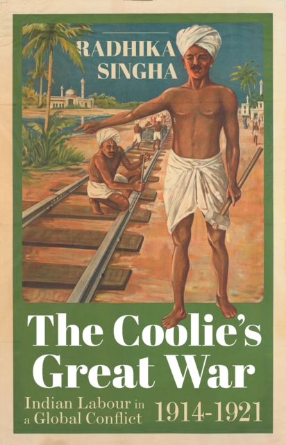 The Coolie's Great War : Indian Labour in a Global Conflict, 1914-1921, Hardback Book