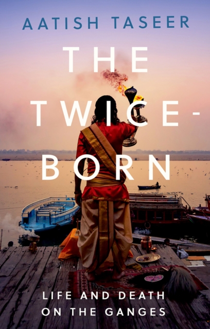 The Twice-Born : Lide and Death on the Ganges, EPUB eBook