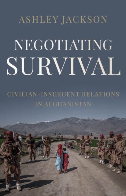 Negotiating Survival : Civilian-Insurgent Relations in Afghanistan, Hardback Book