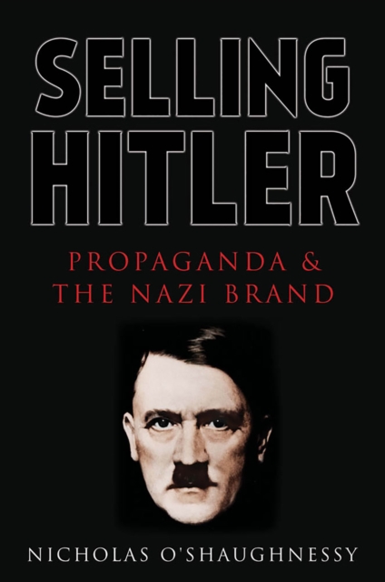 Selling Hitler : Propaganda and the Nazi Brand, Paperback / softback Book