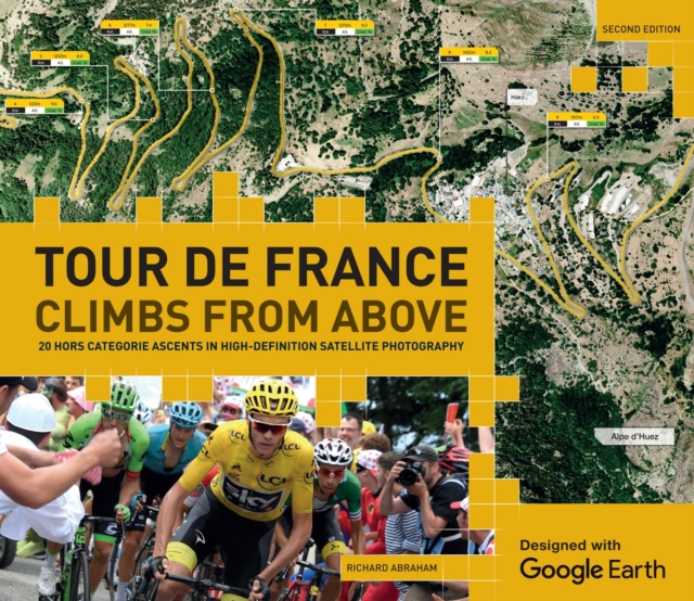 Tour de France - Climbs from Above : 20 Hors Categorie Ascents in High-Definition Satellite Photography, Hardback Book