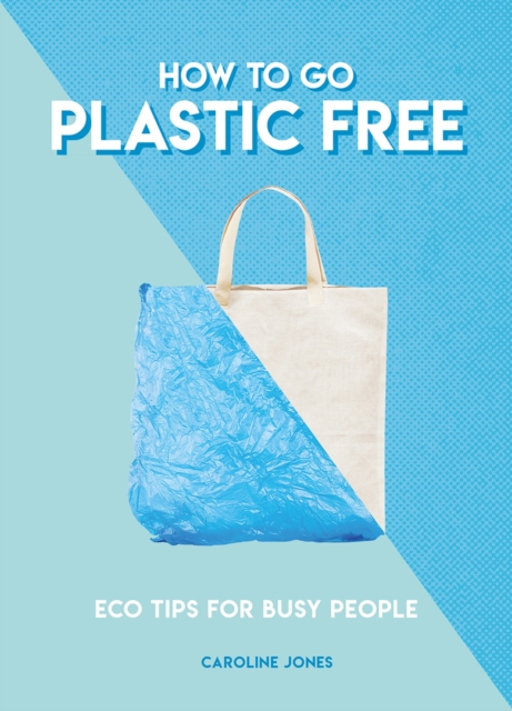 How to Go Plastic Free : Eco Tips For Busy People, Paperback / softback Book
