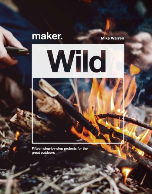 Maker.Wild : 15 step-by-step projects for the great outdoors, Hardback Book