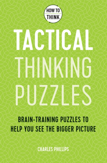 How to Think - Tactical Thinking Puzzles : Brain-training puzzles to help you see the bigger picture, Paperback / softback Book