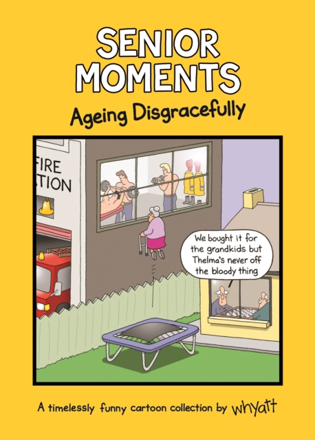 Senior Moments: Ageing Disgracefully : A timelessly funny cartoon collection by Whyatt, Hardback Book