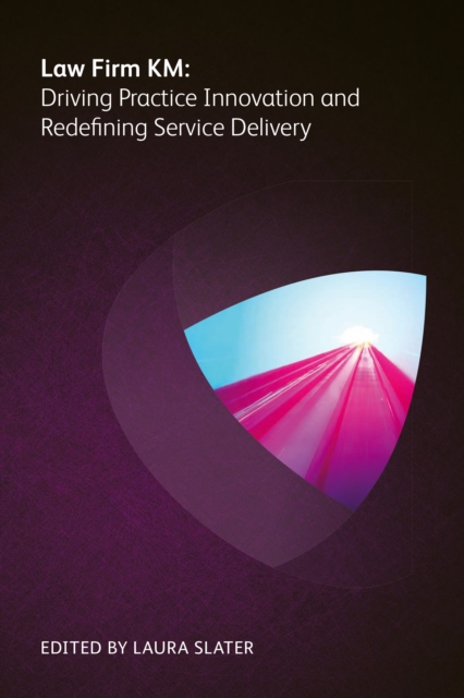 Law Firm KM : Driving Practice Innovation and Redefining Service Delivery, EPUB eBook