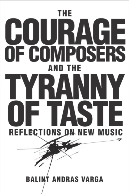 The Courage of Composers and the Tyranny of Taste : Reflections on New Music, PDF eBook