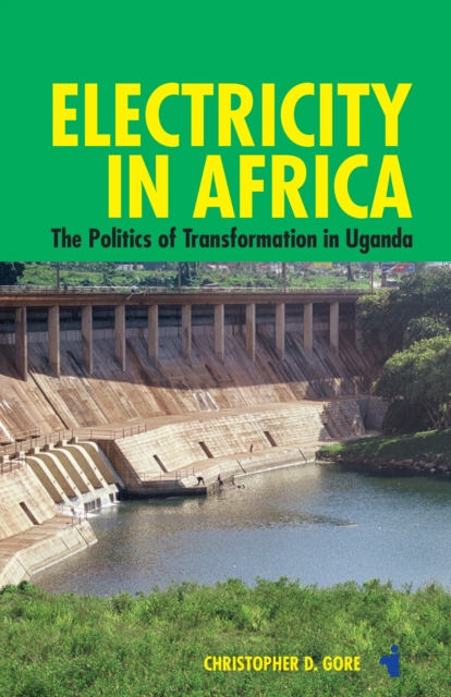 Electricity in Africa : The Politics of Transformation in Uganda, PDF eBook