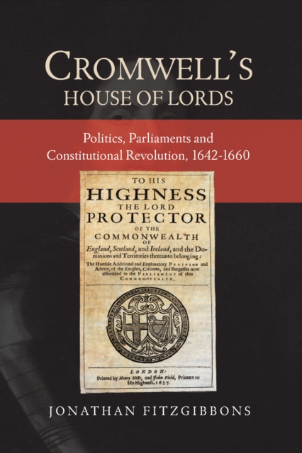 Cromwell's House of Lords : Politics, Parliaments and Constitutional Revolution, 1642-1660, PDF eBook