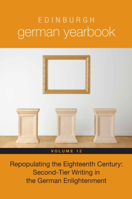 Edinburgh German Yearbook 12 : Repopulating the Eighteenth Century: Second-Tier Writing in the German Enlightenment, PDF eBook