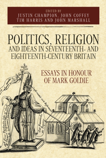 Politics, Religion and Ideas in Seventeenth- and Eighteenth-Century Britain : Essays in Honour of Mark Goldie, PDF eBook