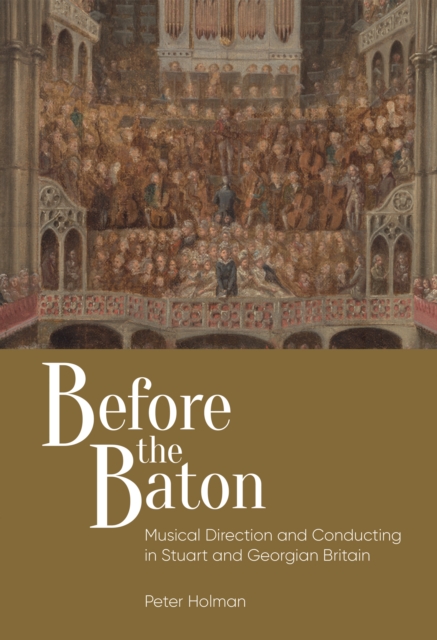 Before the Baton : Musical Direction and Conducting in Stuart and Georgian Britain, PDF eBook