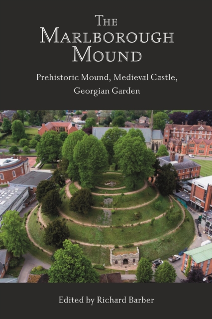 The Marlborough Mound : Prehistoric Mound, Medieval Castle, Georgian Garden, PDF eBook