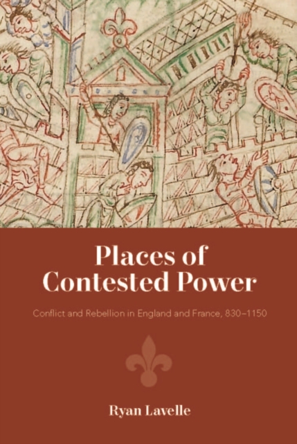 Places of Contested Power : Conflict and Rebellion in England and France, 830-1150, PDF eBook