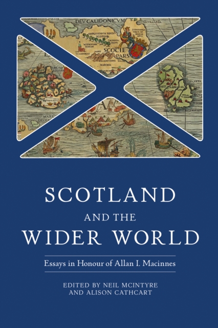 Scotland and the Wider World : Essays in Honour of Allan I. Macinnes, PDF eBook