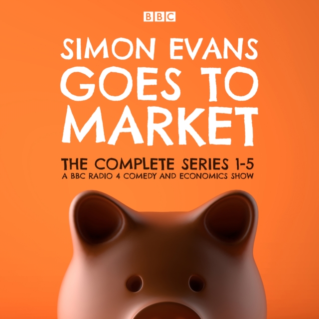Simon Evans Goes to Market: The Complete Series 1-5 : A BBC Radio 4 Comedy and Economics Show, eAudiobook MP3 eaudioBook