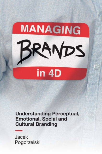 Managing Brands in 4D : Understanding Perceptual, Emotional, Social and Cultural Branding, EPUB eBook