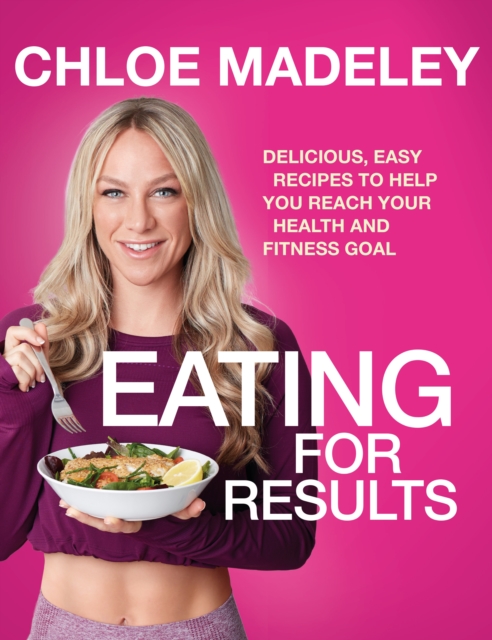Eating for Results : Delicious, Easy Recipes to Help You Reach Your Health and Fitness Goal, Paperback / softback Book