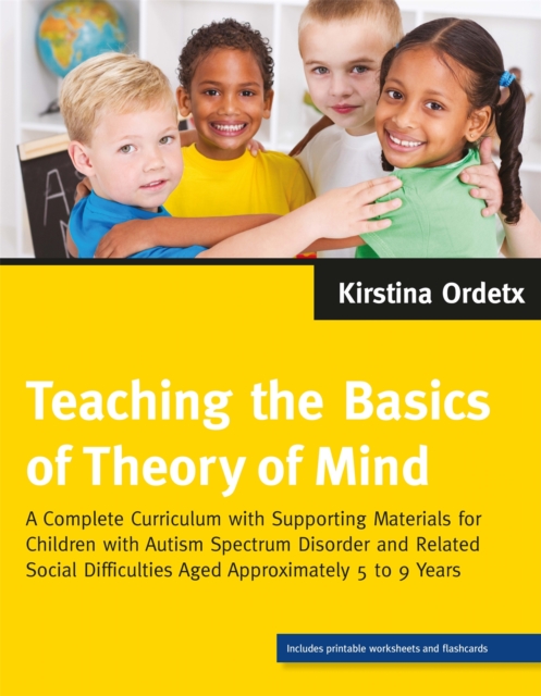 Teaching the Basics of Theory of Mind : A Complete Curriculum with Supporting Materials for Children with Autism Spectrum Disorder and Related Social Difficulties Aged Approximately 5 to 9 Years, Paperback / softback Book
