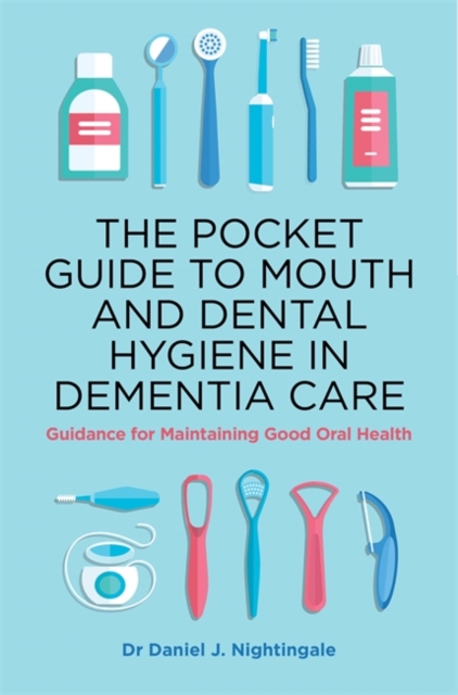 The Pocket Guide to Mouth and Dental Hygiene in Dementia Care : Guidance for Maintaining Good Oral Health, Paperback / softback Book