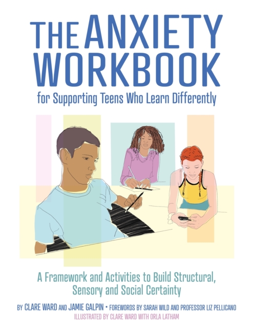 The Anxiety Workbook for Supporting Teens Who Learn Differently : A Framework and Activities to Build Structural, Sensory and Social Certainty, Paperback / softback Book