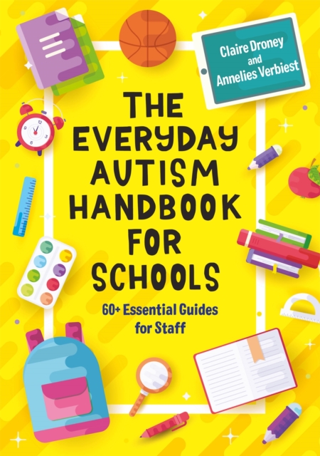 The Everyday Autism Handbook for Schools : 60+ Essential Guides for Staff, Paperback / softback Book