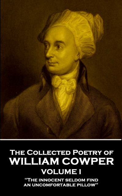 The Collected Poetry of William Cowper - Volume I : 'The innocent seldom find an uncomfortable pillow'', EPUB eBook