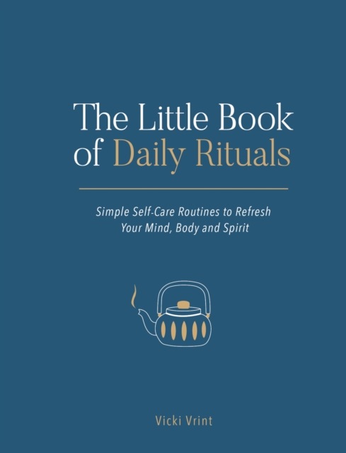The Little Book of Daily Rituals : Simple Self-Care Routines to Refresh Your Mind, Body and Spirit, EPUB eBook