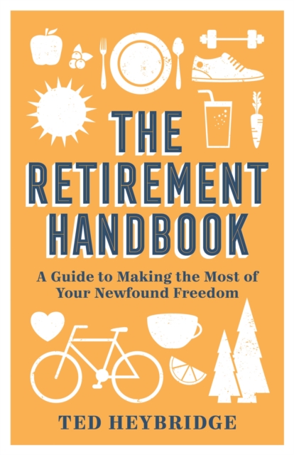 The Retirement Handbook : A Guide to Making the Most of Your Newfound Freedom, Hardback Book