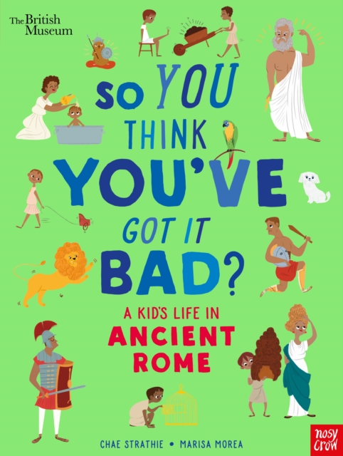 British Museum: So You Think You've Got It Bad? A Kid's Life in Ancient Rome, Hardback Book