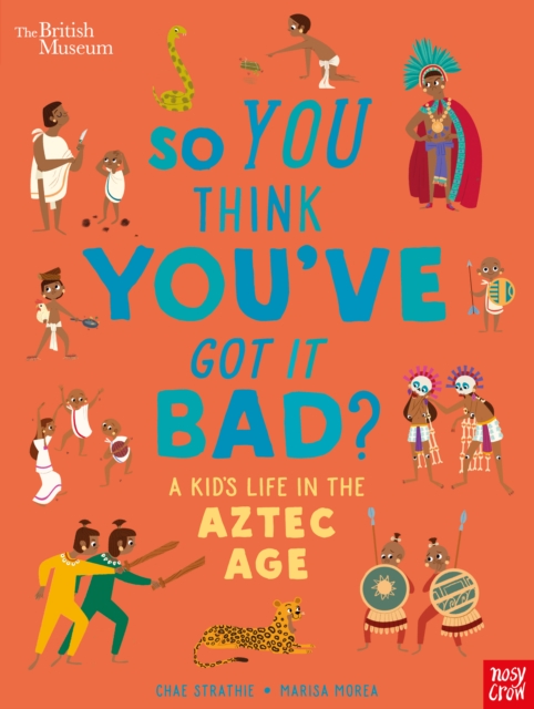 British Museum: So You Think You've Got it Bad? A Kid's Life in the Aztec Age, Hardback Book