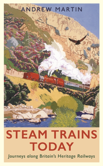 Steam Trains Today : Journeys Along Britain’s Heritage Railways, Paperback / softback Book