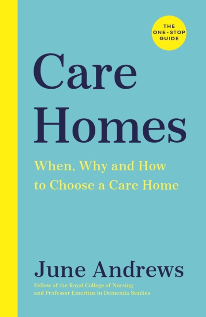 Care Homes : The One-Stop Guide: When, Why and How to Choose a Care Home, Paperback / softback Book