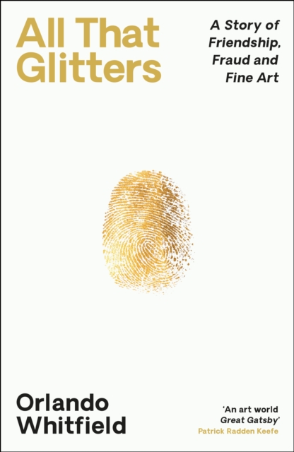 All That Glitters : A Story of Friendship, Fraud and Fine Art: ‘The Inigo Philbrick Inside Story’, Hardback Book