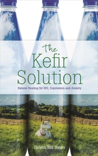 The Kefir Solution : Natural Healing for IBS, Depression and Anxiety, Paperback / softback Book