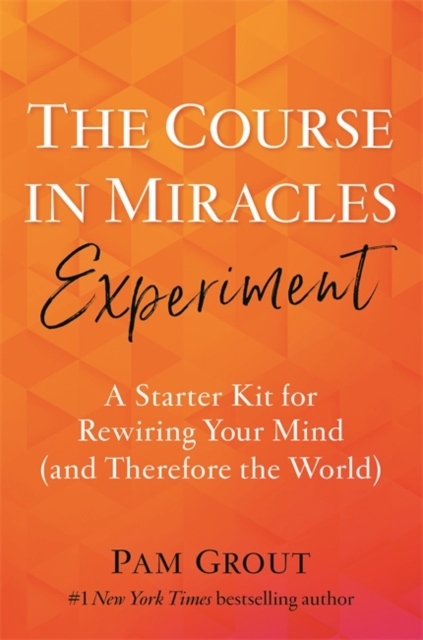 The Course in Miracles Experiment : A Starter Kit for Rewiring Your Mind (and Therefore the World), Paperback / softback Book