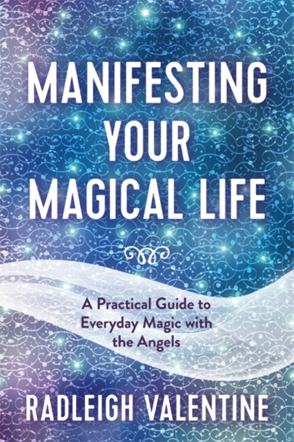 Manifesting Your Magical Life : A Practical Guide to Everyday Magic with the Angels, Paperback / softback Book