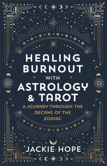 Healing Burnout with Astrology & Tarot : A Journey through the Decans of the Zodiac, Paperback / softback Book