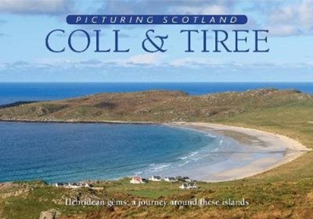 Coll & Tiree: Picturing Scotland : Hebridean gems: a journey around these islands, Hardback Book