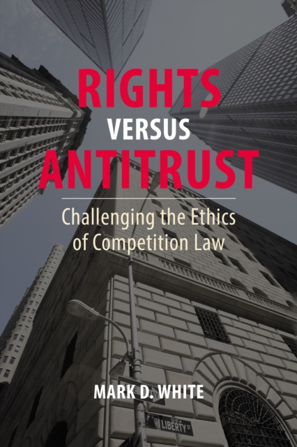 Rights versus Antitrust : Challenging the Ethics of Competition Law, PDF eBook